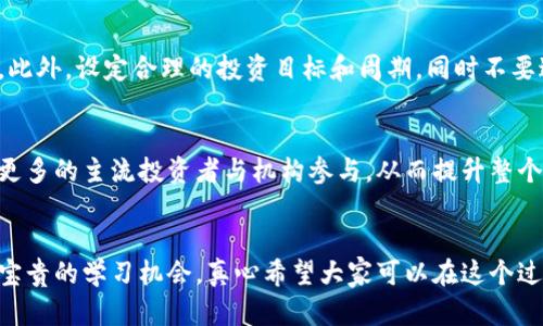 加密货币的未来：我们真的进入了严冬吗？
keywords加密货币, 未来发展, 市场趋势, 投资分析/keywords

引言：加密货币的潮起潮落
加密货币，这个在过去十年中不断吸引大众目光的领域，似乎正经历一段波动不居的时期。当初比特币、高度重视的以太坊等各种数字资产如雨后春笋般涌现，吸引了数以万计的投资者与区块链爱好者。然而，历经一段时间的火热后，这个市场是否真的进入了凉凉的状态？人们不禁开始思考，加密货币的未来发展究竟会如何？

加密货币的现状
截至2023年，全球加密货币的市值仍然在数千亿级别徘徊，尽管已经远不如去年与其历史最高点的情景，但仍有不少人对其未来发展持乐观态度。从比特币减半到以太坊的合并，区块链技术的持续迭代与创新，让我们在这波震荡之后，依然能看到一些光芒。

市场趋势分析
要判断加密货币是否“凉”，我们首先需要关注市场的总体趋势。2023年发生的一些关键事件，例如各国政府对加密货币的监管政策、知名机构的投资动态，以及技术进步，均对市场产生了重大影响。
如真心觉得，随着各国对数字货币的逐步立法和监管，在一定程度上将会促进市场的成熟化，也有可能产生随之而来的稳定性。这有点遗憾的是，对于一些希望迅速获利的投资者来说，这种稳定或许显得有些“无趣”。

加密货币的技术革新
技术进步是推动加密货币发展的核心动力。以太坊正逐步实现其转型，从工作量证明（PoW）转向权益证明（PoS），这种变革不仅提高了网络的能效比，还缩短了交易时间，降低了交易费用，提升了用户体验。这一趋势表明，加密货币的技术壁垒正在降低，未来也可能吸引更多用户参与进来。

用户需求与市场潜力
加密货币的未来离不开用户需求的变化。随着越来越多的人认识到数字资产的潜在价值，尤其是年轻一代对去中心化金融（DeFi）和非同质化代币（NFT）的兴趣，有些投机者可能会转向这些新兴领域。
在这个数字时代，传统投资方式已无法完全满足新的经济需求，尤其是对于年轻人来说，加密货币不仅是一种投资方式，更是一种文化认同与价值观的体现。人们开始寻求更具灵活性和流动性的投资渠道，由此，加密货币作为一种新兴的金融工具，其市场潜力依然值得关注。

投资者心理与市场信心
然而，加密货币市场的剧烈波动带给了投资者不少心里负担。在经历了去年市场的疯狂之后，不少人开始对这个市场持谨慎态度，有些甚至表示“真心觉得这波行情有点不靠谱”。这无疑会影响到市场的信心与人气。
长期以来，加密货币的投资心理一直是一个重要的影响因素，对于投资者来说，时刻都可能面临信息不对称和情绪波动的考验。市场上充斥着各种观点，从乐观派的大胆预测到悲观者的冷嘲热讽，形成了一幅充满对比的情景图。作为一名投资者，如何在这个信息量庞杂的环境中保持理性，依然是一个需要思考的问题。

政策与监管的影响
各国政府对加密货币的态度也在逐渐演变。有些国家如美国，致力于改善对数字资产的监管框架，而另一些地方则试图完全禁止加密货币的使用。政策的不确定性使得市场面临“阴云密布”的局势，众多投资者也因此感到困惑。
在一些较为保守的国家，加密货币仍被视为高风险资产的代名词。然而，这种严厉的政策也可能在将来逐渐发生变化，真心觉得，各国政策的改变将为加密货币的发展带来新的机遇和挑战。未来，如果能建立一个更为合理、公正的监管体系，加密货币或许有可能迎来新的春天。

加密货币的文化认同与社交影响
加密货币不仅仅是一种金融资产，它也在改变人们的生活方式和社交互动方式。在过去几年里，围绕数字资产社区所形成的文化与价值观，已经超越了简单的投资行为，成为一种社会现象。
人们在社交媒体上加以讨论，分享对加密货币的看法、投资心得，构建起不同于传统行业的生态圈。这种现象让许多年轻人在追逐财富的同时，也在追寻一种身份的认同。可惜的是，有些人可能会因为市场的一时波动而失去对加密货币的信心。希望大家不要因此轻言放弃，要相信每一个新兴领域的成长都需要经历风雨。

未来趋势：沉稳发展的良机
尽管市场经历了多次波动与调整，然而，加密货币的未来发展依然充满希望。以链上金融服务、去中心化应用（DApps）等为代表的新兴领域，仍在不断吸引着资本与技术的涌入。
综合来看，市场的冷却并不意味着加密货币的终结，真心觉得反而是一个沉淀与重新审视的良机。未来，随着技术的不断进步与政策的逐步完善，加密货币或许能够在更为理性的环境中找到合适的发展路径。

可能相关问题

h41. 加密货币投资者需要如何应对市场波动？/h4
在这个波动频繁的市场中，投资者应保持冷静，理性判断。可以通过了解市场趋势、掌握必要的风险管理策略、灵活配置资产比例来应对波动。此外，设定合理的投资目标和周期，同时不要过于依赖市场情绪，以确保自身的财务安全。

h42. 加密货币的技术法规是否会影响其未来价值？/h4
毫无疑问，技术法规的完善对于加密货币市场的未来有深远影响。这不仅能够提高市场透明度，抑制欺诈行为，更能够为人们提供信心，吸引更多的主流投资者与机构参与，从而提升整个市场的价值。在这个意义上，合乎规制的良性环境将为加密货币的长远发展铺平道路。

结论：相信未来的可能性
展望未来，虽然加密货币的短期波动可能让你感到不安，但长远来看，其潜力依旧令人期待。每一次的夏天与冬天交替，都在为投资者提供了宝贵的学习机会。真心希望大家可以在这个过程中，找到属于自己的投资节奏和方向，不论市场如何变化，始终以乐观的心态迎接未来的机遇。