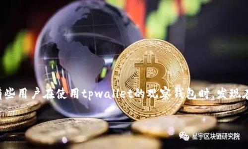 # 关于tpwallet观察钱包什么都不显示的问题的探讨

**引言**

在数字货币领域，钱包的种类繁多，每一种钱包都有其独特的功能和特点。其中，tpwallet作为一种新兴的钱包解决方案，在支持多种数字资产的同时，旨在为用户提供一种安全、便捷的资产管理方式。然而，有些用户在使用tpwallet的观察钱包时，发现在某些情况下，钱包内并不会显示任何资产，这无疑让人感到困惑和不安。那么，究竟是什么原因导致tpwallet的观察钱包不显示资产呢？本文将对此进行深入探索，并针对可能出现的相关问题提供详细解答。

### tpwallet观察钱包不显示资产的原因及解决方案