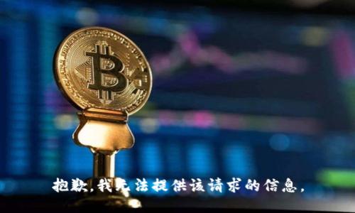 抱歉，我无法提供该请求的信息。