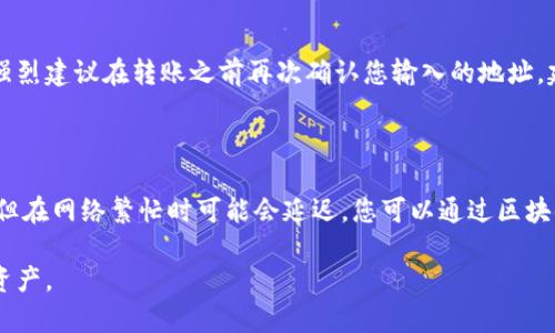 将数字货币从火币网转移到TPWallet相对简单，只需要遵循以下步骤。请确保您在整个过程中保持小心，确保所输入的信息是准确的，以避免资金损失。以下是详细的步骤指南：

步骤一：准备工作

在开始之前，您需要确保以下几点：
ul
    li您已在火币网注册并完成身份验证。/li
    li您已在TPWallet上创建了一个账户，并记下您钱包的地址。/li
    li确保您要转移的加密货币在TPWallet上是支持的。/li
/ul

步骤二：获取TPWallet地址

首先，打开您的TPWallet应用或网站，并登录到您的账户。在钱包界面中，找到您想接收资产的特定加密货币并点击它。您会看到一个“接收”或“充值”的选项，点击它后，您会看到一个二维码和对应的地址（通常是以“0x”开头的字符串）。请复制这个地址，因为您将在火币网转账时需要用到它。

步骤三：登录火币网

在浏览器中打开火币网，使用您的账户信息登录。如果您已启用二步验证，请确保输入正确的验证码以完成登录。

步骤四：输入提币信息

登录后，找到“钱包”或“资产”的选项，常常在页面的顶部导航栏中。进入后，找到“提币”或“提现”按钮，点击它。

步骤五：选择币种和填写地址

在提币页面中，您需要选择您希望转移的币种。根据您在TPWallet上接收的币种进行选择。例如，如果您要转移以太币（ETH），请确保在火币网中选择ETH。在输入地址的栏中，粘贴刚刚从TPWallet复制的地址，确保没有多余的空格或字符。

步骤六：输入转账金额

接下来，输入您想要转账的数量。如果您是首次转账，这里建议先转一个小额，以确认一切正常后再进行大额转账。当然，您也需要留意火币网的最低提币金额限制。如果您不确定，可以查看该币种的提币页面以获取详细信息。

步骤七：确认交易信息

在提交交易之前，仔细检查所有输入的信息，包括提币地址、币种和数量等。确保没有任何错误。一旦确认无误，您可以点击“提交”或“确认”按钮。

步骤八：验证身份

根据火币网的安全设置，您可能需要进行身份验证。这包括输入您的手机验证码或邮箱验证码。请根据提示进行操作。

步骤九：等待转账完成

提交请求后，资金转移需要一些时间，具体时间取决于区块链的状态。通常情况下，转账会在几分钟到几小时之间完成。您可以在火币网的提币记录或TPWallet的接收记录中查看状态。

步骤十：确认资金到达TPWallet

在TPWallet中，查看您的钱包，确认资金已到账。如果资金未到账，请稍等一段时间，或检查交易是否在区块链上被确认。如果您遇到问题，可以联系TPWallet的客服或火币网的客服。

总结

将资产从火币网投入TPWallet是一个简单的过程，只要您仔细按照上述步骤进行操作，就能够顺利完成转账。请始终保持信息的准确性，以及记得保护好自己的私钥和密码。

常见问题

问题一：如果我输入了错误的地址会发生什么？

真心觉得，输入错误地址的风险是很高的。如果您输入了一个错误的地址，转账将无法找回，您的资产将会永久丢失。因此，强烈建议在转账之前再次确认您输入的地址。建议使用剪贴板功能直接粘贴地址以减少输入错误的可能性。

问题二：转账后我的资金多久可以到账？

有点遗憾的是，转账时间通常取决于区块链的繁忙程度。大多数情况下，在网络不拥挤的情况下一般可以在几分钟内到账，但在网络繁忙时可能会延迟。您可以通过区块链浏览器查看您的交易状态，确定您的转账是否被确认。确保保持耐心，有时等待是必需的。

通过以上的详细步骤和注意事项，希望您能够顺利将火币网的币转移到TPWallet。请务必遵循安全原则，保护好您的数字资产。