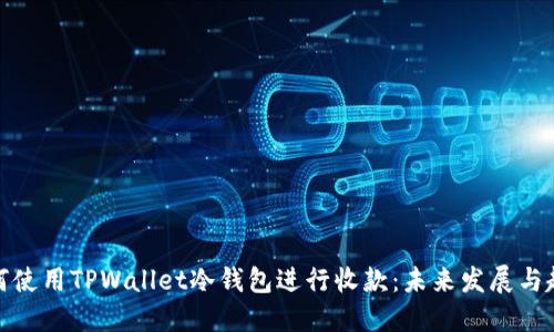 如何使用TPWallet冷钱包进行收款：未来发展与趋势