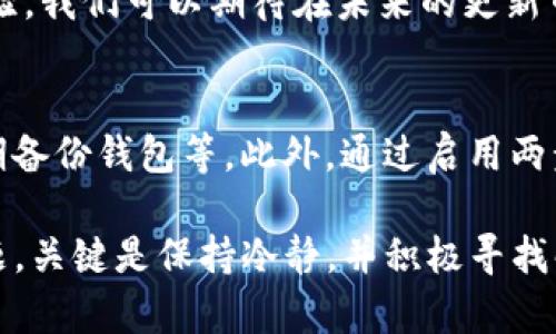 tpwallet切换不了中文的原因与解决方案

在当今数字化快速发展的时代，钱包应用程序的普及使得人们能够更方便地管理和使用数字资产。然而，用户在使用过程中可能会遇到一些问题，其中之一便是tpwallet无法切换中文界面。对此，我们将深入探讨可能的原因及其解决方案。

一、tpwallet是什么？

首先，让我们简单介绍一下tpwallet。tpwallet是一款专注于区块链和数字货币的数字钱包应用，它支持多种主流数字货币的存储与交易。其用户友好的界面和高安全性设计吸引了大量用户使用。然而，跟其他软件一样，tpwallet也可能面临一些语言上的困境。

二、切换中文失败的可能原因

当用户希望将tpwallet的语言设置切换为中文时，可能会遇到无法切换的情况。这种情况可能由以下几种原因引起：

h41. 应用版本不支持/h4
有些版本的tpwallet可能并不支持中文界面，特别是在初期的同步更新中。用户应确保自己的应用版本是最新的，以获得最全面的语言支持。

h42. 网络连接不稳定/h4
tpwallet在切换语言时，可能需要进行服务器验证，如果网络连接不稳定，可能会导致无法成功切换。因此，用户应确保网络连接顺畅。

h43. 设置菜单中的选项缺失/h4
有时候，隐蔽的软件设置选项可能会让用户困惑。在某些情况下，用户可能未能找到更改语言的实际选项，这可能是由于软件界面设计造成的误解。

三、解决方案

面对以上问题，用户可以采取以下几种解决方案：

h41. 更新应用程序/h4
首先，用户应确认自己所使用的tpwallet版本是否是最新的。更新应用程序可以下载最新的补丁和功能，提升语言支持的可能性。在App Store或Google Play中查找tpwallet，检查是否有可用更新。

h42. 检查网络连接/h4
用户应确认设备的网络连接状况。如果网络信号不稳定，可以尝试重启路由器，或者切换到其他网络环境，确保可以顺利连接到tpwallet的服务器。

h43. 寻找语言设置选项/h4
用户可以在应用的设置菜单中仔细查找语言选项。有时，这个选项可能隐藏在次级菜单中。建议用户仔细阅读应用中的各个功能选项，以确保不遗漏。

h44. 联系客服支持/h4
如果上述方法都无法解决问题，用户可以尝试联系tpwallet的客服支持。他们或许能够提供更专业的指导和帮助，确保用户能够顺利切换到中文界面。

四、总结与展望

在使用tpwallet的过程中，遇到语言切换问题并不罕见。我们需要理解，在互联网快速发展的背景下，一些技术问题是难以避免的。通过以上的解决方案，希望能够帮助到那些在切换中文时感到困扰的用户。未来，随着应用的不断更新和用户反馈的累积，相信这种问题会越来越少。

常见问题解答

h41. tpwallet是否会添加更多语言支持？/h4
这是一个非常关键和有趣的问题！随着tpwallet用户群体的扩大，开发团队自然会考虑加入更多的语言选项以提升用户体验。我们可以期待在未来的更新中，tpwallet会逐步添加对不同语言的支持。

h42. 如何确保我的tpwallet资金安全吗？/h4
这是一个每一位数字资产用户最关心的问题。保障资金安全可以从多个方面入手，包括定期更新应用程序、使用强密码、定期备份钱包等。此外，通过启用两步验证功能，也能有效增强账户的安全性。不仅如此，用户还应关注软件的官方动态，以获取最新的安全建议。

总而言之，tpwallet作为一款数字钱包应用，其用户体验会随着时间的推移而不断改善。用户在使用过程中，若遇到任何问题，关键是保持冷静，并积极寻找解决方案。真心希望每位用户都能在tpwallet上顺利管理自己的数字资产，享受数字时代带来的便利。