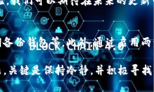 tpwallet切换不了中文的原因与解决方案

在当今数字化快速发展的时代，钱包应用程序的普及使得人们能够更方便地管理和使用数字资产。然而，用户在使用过程中可能会遇到一些问题，其中之一便是tpwallet无法切换中文界面。对此，我们将深入探讨可能的原因及其解决方案。

一、tpwallet是什么？

首先，让我们简单介绍一下tpwallet。tpwallet是一款专注于区块链和数字货币的数字钱包应用，它支持多种主流数字货币的存储与交易。其用户友好的界面和高安全性设计吸引了大量用户使用。然而，跟其他软件一样，tpwallet也可能面临一些语言上的困境。

二、切换中文失败的可能原因

当用户希望将tpwallet的语言设置切换为中文时，可能会遇到无法切换的情况。这种情况可能由以下几种原因引起：

h41. 应用版本不支持/h4
有些版本的tpwallet可能并不支持中文界面，特别是在初期的同步更新中。用户应确保自己的应用版本是最新的，以获得最全面的语言支持。

h42. 网络连接不稳定/h4
tpwallet在切换语言时，可能需要进行服务器验证，如果网络连接不稳定，可能会导致无法成功切换。因此，用户应确保网络连接顺畅。

h43. 设置菜单中的选项缺失/h4
有时候，隐蔽的软件设置选项可能会让用户困惑。在某些情况下，用户可能未能找到更改语言的实际选项，这可能是由于软件界面设计造成的误解。

三、解决方案

面对以上问题，用户可以采取以下几种解决方案：

h41. 更新应用程序/h4
首先，用户应确认自己所使用的tpwallet版本是否是最新的。更新应用程序可以下载最新的补丁和功能，提升语言支持的可能性。在App Store或Google Play中查找tpwallet，检查是否有可用更新。

h42. 检查网络连接/h4
用户应确认设备的网络连接状况。如果网络信号不稳定，可以尝试重启路由器，或者切换到其他网络环境，确保可以顺利连接到tpwallet的服务器。

h43. 寻找语言设置选项/h4
用户可以在应用的设置菜单中仔细查找语言选项。有时，这个选项可能隐藏在次级菜单中。建议用户仔细阅读应用中的各个功能选项，以确保不遗漏。

h44. 联系客服支持/h4
如果上述方法都无法解决问题，用户可以尝试联系tpwallet的客服支持。他们或许能够提供更专业的指导和帮助，确保用户能够顺利切换到中文界面。

四、总结与展望

在使用tpwallet的过程中，遇到语言切换问题并不罕见。我们需要理解，在互联网快速发展的背景下，一些技术问题是难以避免的。通过以上的解决方案，希望能够帮助到那些在切换中文时感到困扰的用户。未来，随着应用的不断更新和用户反馈的累积，相信这种问题会越来越少。

常见问题解答

h41. tpwallet是否会添加更多语言支持？/h4
这是一个非常关键和有趣的问题！随着tpwallet用户群体的扩大，开发团队自然会考虑加入更多的语言选项以提升用户体验。我们可以期待在未来的更新中，tpwallet会逐步添加对不同语言的支持。

h42. 如何确保我的tpwallet资金安全吗？/h4
这是一个每一位数字资产用户最关心的问题。保障资金安全可以从多个方面入手，包括定期更新应用程序、使用强密码、定期备份钱包等。此外，通过启用两步验证功能，也能有效增强账户的安全性。不仅如此，用户还应关注软件的官方动态，以获取最新的安全建议。

总而言之，tpwallet作为一款数字钱包应用，其用户体验会随着时间的推移而不断改善。用户在使用过程中，若遇到任何问题，关键是保持冷静，并积极寻找解决方案。真心希望每位用户都能在tpwallet上顺利管理自己的数字资产，享受数字时代带来的便利。