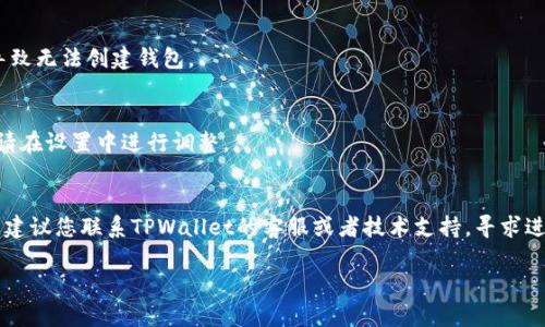 创建TPWallet的过程可能涉及多个步骤，可能会受到一些技术因素的影响。下面是一些可能导致您无法创建TPWallet的原因，以及相应的解决建议。

1. 网络连接问题
首先，确保您的网络连接正常。很多时候，因网络问题导致无法进行创建钱包的过程。建议您检查您的WiFi或移动数据是否稳定，尝试重启路由器或更换网络环境后再试一次。

2. 应用程序版本过旧
如果您使用的是手机应用程序，确保您的TPWallet应用是最新版本。有时候新版本的应用会修复一些旧版本中的bug。请前往应用商店查看是否有更新可用，并下载最新版本。

3. 设备兼容性
确认您的设备是否与TPWallet兼容。有些应用在特定的操作系统版本或设备上可能会出现问题。如果您使用的是较老的手机型号或者系统版本，考虑更新设备或者更换到另一台设备尝试创建钱包。

4. 系统故障或维护
TPWallet可能会因为系统维护而暂时无法使用。您可以在TPWallet的官方网站或者社区社交媒体上查看是否有官网公告或维护通知。如果是这样，耐心等候官方恢复服务即可。

5. 注册信息填写错误
在创建钱包时，请仔细检查您输入的信息，例如电子邮件地址、密码等，确保没有输入错误。有时候，一个小的拼写错误也可能导致无法创建钱包。

6. 安全与隐私设置
在某些设备上，移动应用的权限设置可能会影响功能的正常使用。请确保TPWallet在您的设备上拥有所需的权限，如果需要，请在设置中进行调整。

总结
综上所述，创建TPWallet无法成功的原因可能有很多。如果您能逐一排查上述问题，通常能找到解决方法。如果问题依然存在，建议您联系TPWallet的客服或者技术支持，寻求进一步的帮助。真心觉得，在数字货币日益盛行的今天，拥有一个安全可靠的钱包是非常重要的，希望您的问题能早日得到解决。

如果您有其他相关问题，欢迎继续提问！