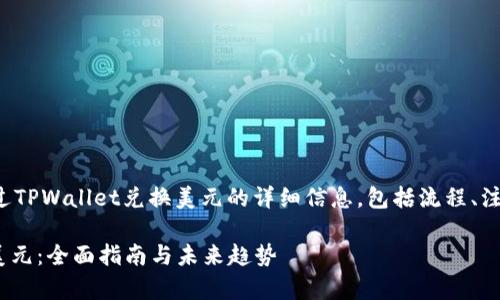 在此，我将为你提供有关如何通过TPWallet兑换美元的详细信息，包括流程、注意事项和一些常见问题的解答。：

### TPWallet如何顺利兑换美元：全面指南与未来趋势