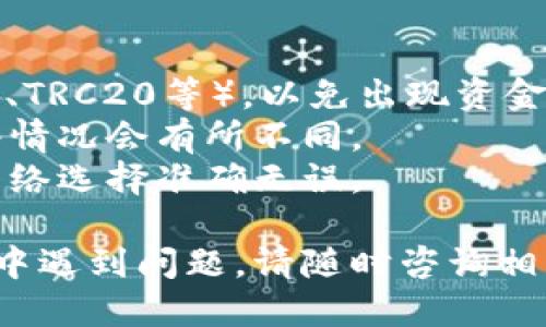 要将TPWallet中的USDT转到交易所，您可以按照以下步骤进行操作：

### 第一步：打开TPWallet
1. 首先，确保您已经下载并安装了TPWallet应用，并在您的设备上成功登录。
  
### 第二步：选择USDT
2. 在钱包的主页上，找到USDT（Tether）这一加密货币图标。点击进入USDT的详细页面。

### 第三步：选择“转出”或“发送”
3. 在USDT详细页面，您会看到“转出”或“发送”按钮。点击这个按钮以开始转账流程。

### 第四步：输入交易所地址
4. 在接下来的页面中，您需要输入目标交易所的USDT充值地址。请前往您所选择的交易所（如火币、币安等），找到USDT充值的地址，确保其正确无误地复制并粘贴到TPWallet中。

### 第五步：输入转账金额
5. 输入您想要转账的USDT金额。建议您先进行小额的测试转账，确保成功后再进行大额转账。

### 第六步：检查交易信息
6. 在确认转账信息的页面，仔细检查发送地址、金额等信息，如果一切无误，点击“确认”或“发送”按钮。

### 第七步：等待确认
7. 交易发起后，您需要耐心等待。这笔交易会在区块链上进行确认，通常需要数分钟到数十分钟，具体取决于网络的拥堵情况。

### 第八步：检查交易所账户
8. 交易完成后，回到您所选择的交易所，检查USDT是否到账。若有问题可查阅交易记录或直接联系交易所客服。

### 注意事项
- **网络选择**：在转账过程中，确保您选择了正确的区块链网络（如ERC20、TRC20等），以免出现资金损失。
- **转账手续费**：请注意，转账过程中可能会产生一定的手续费，根据网络情况会有所不同。
- **双重确认**：在进行大额交易时，建议先进行小额测试，以确保地址和网络选择准确无误。

希望这些步骤能够帮助你顺利将USDT从TPWallet转至交易所。如果在过程中遇到问题，请随时咨询相关客服或查阅交易所的帮助文档。