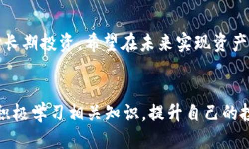   2024年加密货币估值趋势：未来市场的潜力与挑战 / 

 guanjianci 加密货币, 估值趋势, 市场潜力, 持续投资 /guanjianci 

引言
随着数字经济的快速发展，加密货币这一市场正在以前所未有的速度发生变化。很多人可能会问：“为什么要关注加密货币的估值呢？”这不仅关乎个人投资的收益，也深刻影响着整个金融市场的格局。2024年的加密货币估值趋势，标志着一种全新的市场潜力与挑战的结合。真心觉得，了解这一趋势，会让我们在这个充满变数的市场中多一份准备与应对。

1. 加密货币的兴起与历史回顾
加密货币自2009年比特币推出以来，经历了从无到有的过程。虽然起初并未引起广泛关注，但随着其独特的去中心化理念与技术创新，逐渐吸引了越来越多的投资者。目前，已有数千种加密货币涌现，尤其以以太坊和瑞波币等为代表的项目，吸引了极大的目光。

2. 估值的基本要素
在探讨加密货币的估值时，我们必然会涉及一些基本的经济学原理。加密货币的估值通常由其市场需求、流通供应、技术创新、团队背景以及市场信心等众多因素共同决定。

3. 2024年加密货币市场的预测
当前，经济形势不稳定、通货膨胀等问题对全球经济造成了冲击，这也为加密货币市场带来了新的机遇与挑战。预计在2024年，随着监管政策的逐步完善及技术的不断革新，加密货币的市场估值可能会发生重要变化。

4. 影响加密货币估值的主要因素
我们可以从多个角度来分析影响加密货币估值的因素。例如：
ul
listrong技术进步：/strong新的区块链技术、合约机制的出现，能够有效提升交易效率与安全性，从而提高其内在价值。/li
listrong市场动态：/strong市场对某种加密货币的情绪与接受度，很多时候能够直接影响其价格波动。/li
listrong生态系统建设：/strong相关项目的应用场景与生态系统的完整性，将直接影响其可持续发展。/li
listrong政策环境：/strong各国对于加密货币的监管政策不断变化，可能会在某些时期促进或阻碍市场发展。/li
/ul

5. 投资者如何看待未来
在不断变化的市场中，作为投资者，我们需要对未来的趋势做出合理判断。有点遗憾的是，不同的人对加密货币的看法各不相同，有些人依旧抱有极大的信心，而有些人则因市场波动而感到不安。面对这样一个市场，选择适合自己的投资策略，是每个投资者必须认真思考的问题。

6. 可能相关的问题

h4问题一：在未来的市场中，哪些加密货币可能会脱颖而出？/h4
对于这个问题，可以从多个维度进行分析。首先，具有实际应用场景的加密项目将更容易得到市场的认可。例如，以太坊的智能合约技术，可以在更多行业中得到应用，提升其市场竞争力。其次，新的创新技术，如零知识证明等，可能提升某些项目的安全性与隐私保护，从而赢得市场青睐。此外，团队的背景以及市场的整体信心，也会直接影响特定加密货币的表现。因此，未来表现突出的加密货币，应该是在技术、应用与市场信任上都有所突破的项目。

h4问题二：投资加密货币有哪些风险？/h4
在投资加密货币时，风险无处不在，这是一个高度波动的市场。首先，价格波动非常大，有可能在短时间内出现剧烈的涨跌，这是投资者需谨慎考虑的因素。其次，许多项目可能存在技术风险，如黑客攻击与合约漏洞等。此外，市场上也存在着许多欺诈行为，因此选择良好的交易平台与项目是至关重要的。总之，投资者必须充分认识到这些风险，在做出投资决策时，慎之又慎。

7. 如何定位自己的投资策略
对于每个投资者而言，制定适合自己的投资策略是关键。市场的复杂性与不确定性，使得我们需要不断学习与调整。例如，有的人可能更倾向于短期交易，希望借助市场波动寻求快速收益；而有的人则可能选择长期投资，希望在未来实现资产的稳健增值。无论采用哪种策略，保持灵活与理性的态度，都是成功的关键。

总结
综上所述，2024年加密货币的估值趋势将充满机遇与挑战。通过深入分析加密货币的市场现状与未来走势，投资者可以更好地把握市场动态，做出合理的投资决策。在面对市场风险时，不妨保持耐心与信心，积极学习相关知识，提升自己的投资能力。真心觉得，只要大家能理性对待这个市场，未来仍将是充满潜力的领域。