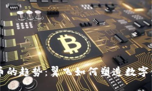 未来加密货币的趋势：翼飞如何塑造数字金融的新纪元