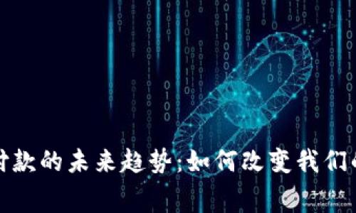 加密货币付款的未来趋势：如何改变我们的消费方式