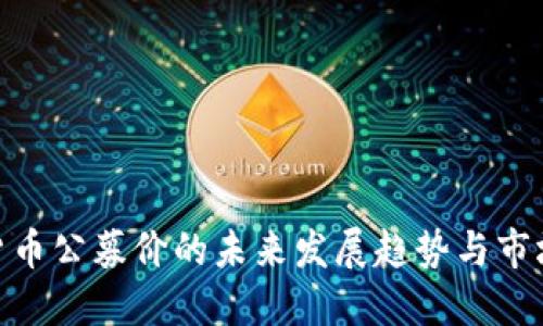 加密货币公募价的未来发展趋势与市场影响