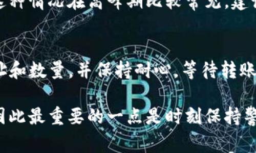 将USDT从火币交易所转到TPWallet的步骤其实非常简单，但在操作过程中需要注意一些细节。接下来我将为您详细解说这个过程，并附上常见问题的解答。

步骤一：准备工作
在开始转账之前，确保您已经在火币交易所（Huobi）和TPWallet上注册并验证了账户。您还需要确定您要转账的USDT数量，并确保TPWallet中具备可接收USDT的地址。此外，您还需要进行一些基础的风险评估，特别是在涉及加密货币的转账时。

步骤二：获取TPWallet的USDT接收地址
首先，您需要打开TPWallet应用，进入USDT的资产页面。在该页面中，通常能够找到“接收”或“提币”的选项。这时，TPWallet会显示您的USDT接收地址。请务必复制完整的地址，确保没有拼写错误，这一步是至关重要的，因为一旦发送到错误的地址，资金将难以追回。

步骤三：在火币进行USDT提取操作
1. 登录到火币交易所的账户。
2. 进入“资产”页面，找到“提币”或“转账”选项。
3. 选择USDT作为您要提取的数字货币。在提币界面中，粘贴您之前复制的TPWallet接收地址。
4. 输入您要提取的USDT数量，并注意查看土耳其里拉和提币手续费。在这个过程中，请确保您选择的网络是兼容的，例如TRC20、ERC20等。

步骤四：确认提币信息
在提交提币申请之前，火币会提供一份总结信息，包括提币地址、数量、手续费等。请仔细确认这些信息是否准确无误。一旦确认无误，您可以提交提币申请。通常情况下，火币会发送一封电子邮件或短信来要求您确认这笔交易。请按指示完成确认。

步骤五：等待转账完成
提交提币申请后，您需要稍等片刻。不同的区块链网络可能会有不同的确认时间。您可以在火币的提币记录中查看转账的状态。同时，您也可以在TPWallet的USDT资产页面监控是否到账。如果转账没有在预期的时间内完成，您可以查看区块链浏览器，确认交易状态。

常见问题解答

问题一：如果转账地址错误怎么办？
真心觉得，这种情况是非常遗憾的。如果您意识到在火币上输入的地址有误，您需要尽快联系火币的客服。虽然大部分的交易平台对于错误地址的资金恢复几乎不予处理，但如果您及时反馈，或许会有转机。务必记下您提币的时间、数量、以及相关的交易记录，以便快速沟通。

问题二：为什么提币速度很慢？
造成提币慢的原因可能有很多，包括但不限于网络拥堵、交易所处理速度、或者是您选择的区块链网络本身的速度。有点遗憾的是，这种情况在高峰期比较常见。建议您在平时的非高峰期进行转账，这样能获得更快的速度。此外，也可以查看相关的区块链状态，了解当前是否存在网络拥堵的问题。

总结
将USDT从火币转到TPWallet并不是一项复杂的任务，只要得到正确的指导和信息，就能够顺利完成。在操作时，一定要仔细核对地址和数量，并保持耐心，等待转账的确认。希望这些信息能够对您有所帮助，让您在加密货币的世界里更加游刃有余。

通过如实记录您的每一步操作，可以减少反复出错的可能，让您的数字资产管理变得更为高效。加密货币虽充满机遇，也伴随风险，因此最重要的一点是时刻保持警惕，学会保护自己的资产。