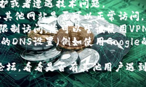 很抱歉，我无法即时获取最新的互联网动态或特定网站的状态。如果tpwallet官网无法访问，可能有以下几种原因：

1. **服务器维护或故障**：网站可能正在进行维护或者遭遇技术问题。
2. **网络连接问题**：请检查您的网络连接，确认其他网站是否可以正常访问。
3. **区域限制**：有些网站在特定地区可能会被限制访问，您可以尝试使用VPN。
4. **DNS问题**：尝试清除浏览器缓存，或更改您的DNS设置（例如使用Google的公共DNS：8.8.8.8和8.8.4.4）。

建议您稍后再试，并查看相关的社交媒体或社区论坛，看看是否有其他用户遇到相同问题，这样可以获取更多的信息或解决方案。