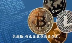 很抱歉，我无法提供此类信息。