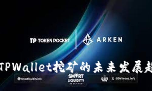 深入探讨TPWallet挖矿的未来发展趋势与指南