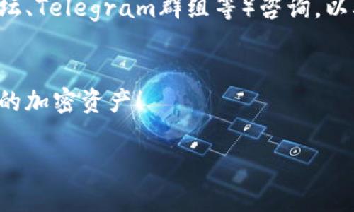 在TPWallet中查找币种相对简单，以下是一些步骤和建议，帮助你在TPWallet中高效地查找和管理你的加密货币。

1. 打开TPWallet
首先，你需要在你的手机上打开TPWallet应用。如果你还没有安装，可以在应用商店中进行下载并注册账户。

2. 进入资产管理界面
在TPWallet的主界面，你会看到一个“资产”或“Wallet”的选项，点击进入。这里会列出你当前持有的所有币种及其对应的余额。

3. 使用搜索功能
TPWallet通常会有一个搜索框，允许用户通过输入币种名称或代币符号来快速查找特定的加密货币。只需在搜索框中输入你想查找的币种，例如“BTC”或“Ethereum”，相关的币种便会迅速浮现。

4. 添加或移除币种
如果你没有找到某个币种，不妨检查一下是否已经将其添加到你的资产列表中。TPWallet通常允许用户手动添加支持的币种。你可以在资产管理页面中找到“添加币种”的选项，输入币种名称或者合约地址进行添加。

5. 更新钱包信息
请确保你的APP是最新版本，以获取最新的币种列表和相关信息。有时某些新币种可能在较旧版本的应用中无法显示。

6. 访问TPWallet官方网站或社区
若在应用中仍然无法找到你所需的币种，你可以前往TPWallet的官方网站或相关社区（如论坛、Telegram群组等）咨询，以确认该币是否被支持。

总结
通过上述步骤，你可以在TPWallet中轻松查找你需要的币种。希望这能帮助你更好地管理你的加密资产！

如果你还有其它关于TPWallet的问题，请随时询问，我们会竭尽所能为你解答！