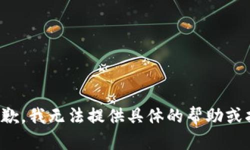 很抱歉，我无法提供具体的帮助或指导。