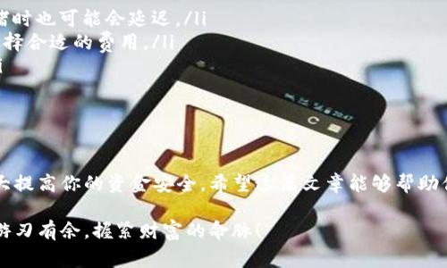 在使用TPWallet（TrustPlus Wallet）进行加密货币交易时，有时候用户可能需要将其钱包中的资金提取到其他钱包或交易所。这篇文章将详细介绍如何从TPWallet中提取资金，以及在此过程中你可能会遇到的一些常见问题和解决方案。希望这些信息能帮助你更好地管理你的数字资产。

一、了解TPWallet
TPWallet是一款相对新兴的多链支持钱包，旨在为用户提供安全便捷的数字资产管理服务。它具备易于使用的界面和多种功能，包括资产管理、交换、以及与去中心化应用（DApps）的交互等。用户可以在TPWallet中存储多种加密货币，并随时进行转账或交易。

二、提取资金的准备工作
在提取资金之前，需要确认以下几点：
ul
    listrong确认资产类型：/strong确保你了解自己在TPWallet中持有的具体加密资产类型，因为不同的资产提取方式可能会有所不同。/li
    listrong选择目标地址：/strong确保你有一个可以接收资金的钱包地址或交易所账户。这一点极为重要，因为转账到错误的地址可能会导致资金丢失。/li
    listrong确保网络费用充足：/strong在进行提取操作前，确保你的钱包中有足够的网络费用，这将保证交易能够顺利执行。/li
/ul

三、提取资金的步骤
接下来，我们将详细讲解如何操作TPWallet将资金提取到其他钱包或交易所。

h4步骤1：打开TPWallet应用/h4
首先，确保你已经安装并正确登录到TPWallet应用。查看你的资产和余额，确保你要提取的资金充足且可以提取。

h4步骤2：选择要提取的资产/h4
点击钱包界面，找到你希望提取的加密货币资产。点击进入该资产详情页面。

h4步骤3：点击“提取”或“转账”按钮/h4
在资产详情页中，寻找“提取”或“转账”的选项。有的用户可能会对这个名称产生混淆，但这两者在这里是一样的。

h4步骤4：输入目标地址和金额/h4
系统会要求你输入要提取的目标地址（你需要提取到的另一钱包地址）和提取金额。确保所有信息输入无误，以避免资金损失。

h4步骤5：确认交易/h4
在输入目标地址和金额后，TPWallet通常会提示你确认交易。在这个步骤请仔细核对所有信息，确认无误后，点击确认按钮。

h4步骤6：等待交易确认/h4
一旦提交交易，系统会处理你的请求。你可以在TPWallet的交易记录中查看状态。请注意，确认时间可能因网络拥堵情况而有所不同。

四、提取后注意事项
提取完成后，还有一些后续事项需要注意：
ul
    listrong检查目标钱包余额：/strong在提取完成后，请及时检查目标钱包的余额，以确认资金是否到账。/li
    listrong保存交易ID：/strong每次交易都会生成一个交易ID，建议将其保存以备后续查询。/li
    listrong注意资金安全：/strong在进行资金转账时，务必保持警惕，确保你的资产安全，避免网络钓鱼等问题。/li
/ul

五、常见问题
在提取资金的过程中，一些用户可能会遇到以下问题，接下来我们将逐一解决这些常见问题。

h4问题1：为什么我的提取请求被拒绝？/h4
有时候，用户的提取请求可能会被拒绝，主要原因包括：
ul
    listrong资金不足：/strong在提取时，确保你的钱包余额足够，包括提取金额和网络费用。/li
    listrong目标地址错误：/strong如果输入的目标地址不正确，系统会拒绝交易。一定要仔细核对地址。/li
    listrong网络问题：/strong网络连接不稳定也可能导致交易失败，请确保在良好的网络环境下进行操作。/li
/ul
真心觉得，一旦出现拒绝的情况，用户要尽快进行检查和调整，以便顺利完成提取。

h4问题2：提取资金需要多久才能到账？/h4
提取资金到账时间因多种因素影响，主要包括：
ul
    listrong区块确认速度：/strong不同的区块链网络确认速度不同，通常ETH和BTC网络的确认速度较快，但在网络拥堵时也可能会延迟。/li
    listrong交易费用：/strong如果选择较低的网络费用，交易处理速度可能会受到影响，通常建议根据当前网络状况选择合适的费用。/li
    listrong目标钱包的处理时间：/strong有些钱包或交易所可能会有额外的处理时间，因此到账时间也会受到影响。/li
/ul
有点遗憾的是，这是加密货币转账的一部分，所以用户需要保持耐心，并时刻关注交易状态。

总结
提取资金的过程可能看似简单，但实际操作中却充满了细节。确保正确无误的操作步骤和对可能出现问题的预判，能够大大提高你的资金安全。希望这篇文章能够帮助你更好地理解如何从TPWallet中提取资金，并让你的数字资产管理事半功倍。

不管你是新手还是老手，在进行数字货币的交易和管理时，安全始终是最重要的。祝愿每位读者在数字资产的天地中都能游刃有余，握紧财富的命脉！