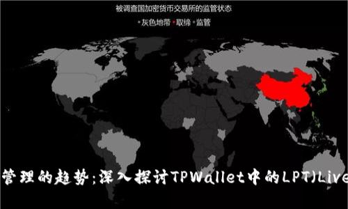 未来数字资产管理的趋势：深入探讨TPWallet中的LPT（Livepeer Token）