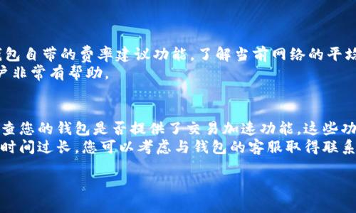 对于您提到的“tpwallet转出打包失败”问题，以下是一些可能的解决方案和建议，希望能帮助到您。

### 可能的原因及解决方案

1. 网络问题
首先，网络连接不稳定可能导致交易打包失败。当您尝试将资产转出时，需要可靠的网络连接。如果您在高峰时段或网络状况较差的环境中进行操作，可能会影响到交易的稳定性。
建议您检查您的网络连接，确保能够顺畅访问相关服务。如果可能，切换到一个更稳定的网络环境再试。

2. 交易费用不足
tpwallet等数字钱包通常会要求支付一定的交易费用，以便能够将您的交易打包到区块链中。若您设置的交易费用过低，矿工可能不会优先处理您的交易，从而导致打包失败。
在进行转账时，建议关注当前网络的交易费用水平，适时调整您的交易费用设定，以确保交易能尽快被矿工处理。

3. 区块链网络拥堵
有时，由于网络拥堵，处理交易所需的时间会变长。这种情况下，您的交易可能会处于未确认的状态，久而久之就可能被打包失败。
遇到这种情况，可以稍事等待，观察网络状态变化，选择在网络相对畅通的时候再进行转账操作，可能会更易成功。

4. 钱包软件问题
软件本身的问题也可能导致交易失败。例如，版本过旧或存在bug等情况。确保您的tpwallet为最新版本，有时更新软件可以修复一些已知问题。
此外，您也可以查看tpwallet的相关论坛或社区反馈，了解是否有其他用户遇到类似问题，以及他们的解决方案。

5. 钱包合约问题
有些数字资产的转出过程会涉及智能合约。如果已部署的合约存在问题或不支持某些功能，可能会导致打包失败。这种情况下，查看合约的状态和相关文档，确保一切设置正确，是解决问题的关键。
了解最新的合约状态及其功能可以帮助您避免这类误操作，具体细节可查阅官方文档或相关技术支持。

总结
对于tpwallet转出打包失败的问题，网络问题、交易费用不足、区块链网络拥堵、钱包软件问题及钱包合约问题均可能是原因。进行逐一排查，找到具体原因后，采取相应的解决措施往往能够有效解决问题。希望这篇文章能帮助到您顺利完成数字资产的转出。

### 常见问题解答

问题1：如何确保交易费用设置合理？
真心觉得，设置合理的交易费用对于确保交易能够顺利进行是非常关键的。您可以借助一些在线工具或钱包自带的费率建议功能，了解当前网络的平均费用水平。建议设置一个比当前平均费用略高的值，这样可以提高交易被打包的几率。
此外，也可以关注一些社交媒体或社区论坛，了解其他用户对于当前网络费用的讨论，这尤其对于新手用户非常有帮助。

问题2：如果交易一直处于未确认状态，我该怎么办？
有点遗憾的是，交易处于未确认状态可能会让人焦虑，不过通常可以通过一些方法尝试解决。首先，可以检查您的钱包是否提供了交易加速功能，这些功能可以帮助提升交易的处理优先级。
如果没有加速功能，您可以选择等待一段时间，通常在网络恢复正常后，未确认的交易会被处理。如果等待时间过长，您可以考虑与钱包的客服取得联系，寻求更专业的帮助和解决方案。

希望这些信息对您有所帮助，让您的数字资产转出更为顺利！如果还有其它疑问或建议，请随时与我交流。
