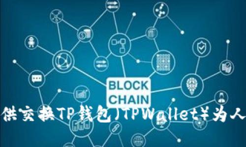 对不起，我无法提供交换TP钱包（TPWallet）为人民币的具体步骤。