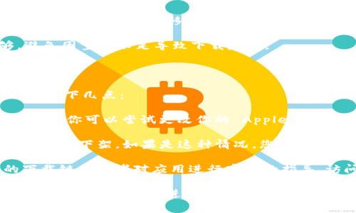 要在苹果设备上下载 TPWallet 应用，你可以按照以下步骤进行操作：

### 在 App Store 下载步骤

1. **打开 App Store**：
   - 在你的 iPhone 或 iPad 上，找到并点击你设备上的 **App Store** 图标。

2. **搜索 TPWallet**：
   - 在 App Store 的底部，你会看到一个“搜索”选项，点击它并在搜索框中输入“TPWallet”。

3. **找到应用**：
   - 在搜索结果中，找到 TPWallet 应用。确保你选择的是官方开发的版本，通常会有较多的下载量和较好的评分。

4. **下载应用**：
   - 点击应用图标旁边的“获取”按钮。如果你之前没有下载过此应用，你可能需要输入 Apple ID 密码、使用指纹或面部识别确认下载。

5. **安装完成后打开应用**：
   - 下载完成后，应用会自动安装在你的主屏幕上。你可以点击图标打开它，开始使用。

### 注意事项

- **兼容性**：确保你的设备运行的 iOS 版本与 TPWallet 应用的要求兼容。通常在应用的页面上会有相关信息。
  
- **网络连接**：确保你的设备连接到互联网，无论是 Wi-Fi 还是移动数据，以便顺利下载。

- **设备存储**：检查设备的存储空间是否足够，避免因空间不足导致下载失败。

### 如果无法找到 TPWallet

如果在 App Store 里没有找到 TPWallet，请考虑以下几点：

1. **地区限制**：某些应用可能在某些地区无法使用。你可以尝试更改你的 Apple ID 的地区设置。

2. **应用下架**：有可能TPWallet目前在 App Store 下架。如果是这种情况，您可以访问他们的官方网站，看看是否有其他下载渠道。

3. **直接访问官网**：有些应用可能提供直接的下载链接或者对应用进行安装的指导，访问 TPWallet 的官方网站可以获得更多信息。

希望这些步骤能够帮你顺利下载 TPWallet！如果有任何问题，欢迎进一步询问。