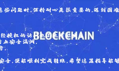 要将资金从欧易（OKEx）转账到 TP Wallet，首先您需要确保您在这两个平台上都有账户。接下来，我将详细介绍有关该过程的步骤，但在此之前请注意一些关键点和注意事项。

### 转账步骤

#### 1. 准备工作
在开始之前，您需要登录到您的欧易和 TP Wallet 账户，确保您有足够的余额进行转账，并了解您想要转账的加密货币（如比特币、以太坊等）。

#### 2. 获取 TP Wallet 地址
步骤1：打开 TP Wallet
首先，打开您的 TP Wallet 应用程序，确保您已经登录。如果您还没有安装 TP Wallet，您可以在应用商店中下载并安装。

步骤2：找到接收地址
在 TP Wallet 中选择您要接收的加密货币（比如比特币或以太坊），然后点击“接收”按钮。此时，您将看到一个二维码和一串字母和数字组成的地址。记下这个地址，它就是您 TP Wallet 的接收地址。

#### 3. 进行转账
步骤3：登录欧易账户
接着，您需要登录到欧易账户。在首页，找到“资产”或“钱包”选项。

步骤4：选择转出
在资产管理页面中，找到您需要转账的数字货币，然后点击“提现”或“转出”按钮。此时，您将被要求输入目标地址。

步骤5：输入 TP Wallet 地址
在提现页面上，将您刚刚从 TP Wallet 获取的接收地址粘贴到相应的输入框中。确保检查确保地址正确，以免转账到错误的地方。

步骤6：确认转账金额
输入您想要转账的金额，并确认所有的信息都无误。此时，您也可能需要进行两步验证（如果已开启）以确保安全。

步骤7：提交转账请求
完成上述步骤后，提交您的转账请求。系统将处理您的请求，并会在您的 TP Wallet 中显示转账状态。

#### 4. 等待确认
步骤8：检查 TP Wallet
转账请求提交后，返回到 TP Wallet，检查您的账户余额。区块链交易可能需要一些时间进行确认，而不同币种的确认时间可能有所不同。

### 注意事项
- **手续费**：在转账过程中，请注意欧易可能会收取一定的手续费，具体费用请参考平台的相关信息。
- **地址准确性**：务必确认您输入的 TP Wallet 地址没有错误，任何字母或数字的错误都可能导致资金不可恢复。
- **转账时间**：通过区块链技术进行转账时，转账时间可能会受到网络拥堵的影响。

### 可能的相关问题

#### 问题1：如果我转账失败了怎么办？
转账失败可能是由于网络问题、地址错误、资金不足等原因造成的。首先，您可以检查您的欧易账户查看转账历史记录，确认转账状态。如果显示为“失败”，请注意查看相关的错误信息。

如果您确定是因为地址或金额的原因，您可能需要重新发起转账请求。在处理这些问题时，保持耐心是很重要的。遇到困难时，不妨联系欧易的客服支持，他们能为您提供帮助。

#### 问题2：如何确保我的 TP Wallet 安全？
确保您 TP Wallet 的安全至关重要。您可以通过以下几点来提高安全性：
- **启用两步验证**：在钱包或交易所启用两步验证，这样即使密码被泄露，未经授权的访问也不太可能发生。
- **定期更新软件**：确保您使用的是最新版本的 TP Wallet 应用程序，以防止安全漏洞。
- **备份钱包**：记得备份您的钱包助记词和私钥，并将备份存放在安全的地方。

总之，把资金从欧易转到 TP Wallet 是一项比较简单的操作，遵循流程、注意安全，便能顺利完成转账。希望这篇指导能够帮助到你，若有疑问或需要进一步的说明，请随时联系。