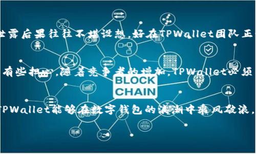 tiaotitpwallet最新版：数字钱包的未来发展趋势解析/tiaoti
TPWallet, 数字钱包, 加密货币, 区块链技术/guanjianci

引言
在这个科技日新月异的时代，数字钱包正在悄然改变我们处理金融事务的方式。而其中，TPWallet作为一款新兴的数字钱包应用，正逐渐引起越来越多用户的关注。真心觉得，能够在方便、安全和便捷性之间找到一个完美的平衡点实属不易，但TPWallet似乎正在朝着这个方向努力。本文将围绕TPWallet的最新发展情况，深入探讨数字钱包的未来趋势，以及它将如何影响我们的生活。

TPWallet基础概述
作为一款集成了多种功能的数字钱包，TPWallet不仅仅是一个储存加密货币的工具。它还支持多种主流币种，允许用户进行交易、存储和资产管理。简而言之，TPWallet试图为用户提供一个全面的数字资产解决方案，让用户在加密货币的世界中游刃有余。

未来的发展趋势
我们都知道，数字技术的发展日新月异，TPWallet和其他数字钱包的未来也注定不会平静。以下是几个主要的发展趋势：

h41. 用户体验的提升/h4
在数字钱包的竞争中，用户体验始终是一个决定性因素。TPWallet正在着手改善用户界面，使其更加友好和直观。例如，简化的交易流程和清晰的资产展示都能让用户感到无比舒适。确实，有时候一个简单、流畅的操作界面能够极大降低用户的学习成本。

h42. 安全性增强/h4
在金融领域，安全性绝对是首要条件。TPWallet不断更新其安全机制，引入多重身份验证和加密技术，以确保用户资产的安全。这种对用户资产安全的关注，真让人倍感安心。在这个时代，数据泄露时有发生，拥有一个能够让人放心的数字钱包显得尤为重要。

h43. 多元化的服务内容/h4
未来的TPWallet将扩展其服务范围，计划增设更多的功能模块。例如，用户可能会看到借贷、理财等金融服务的推出。这种多元化服务的扩张，不仅能够丰富用户体验，也能吸引更多新用户，真心希望这种服务的增加能够迅速落地。

h44. 加强社区互动/h4
社区建设是数字资产项目成功的关键之一。TPWallet正在努力与用户建立更紧密的联系，通过社群活动和反馈机制了解用户需求。这样的互动不仅能够增加用户黏性，还能通过真实的用户意见不断迭代和产品。不禁让人感叹，社区的力量真的不可小觑。

数字钱包市场的竞争格局
尽管TPWallet正稳步前行，但不可忽视的是整个数字钱包市场竞争异常激烈。诸如MetaMask、Trust Wallet等竞争对手，早已在市场上占据了一部分份额。面对这样的挑战，TPWallet需要不断更新和产品以保持其市场地位。这种竞争让我有些忧虑，毕竟在迅速变化的技术环境中，单靠一时的优势是无法保证长期持续的成功。

潜在问题与思考
h41. 用户隐私如何保障？/h4
在数字钱包的使用过程中，用户的隐私和数据安全不可忽视。TPWallet应该如何在保证用户体验的同时，确保用户信息不被泄露？ 我们生活在一个信息化的时代，个人隐私的泄露后果往往不堪设想。好在TPWallet团队正积极探索几种加固隐私的方法，比如采用去中心化技术，确保任何一方都不能单独访问用户的私人信息。更重要的是，让用户放心地管理自己的资产，才是TPWallet应尽的责任。

h42. 未来将会有更多竞争者涌入吗？/h4
在快速发展的数字钱包行业，各种新技术和新平台不断涌现。我们可以预见，未来会有更多企业进入这一市场。虽然这个行业的前景光明，但同时也带来了激烈的竞争。不免让我有些担心，随着竞争者的增加，TPWallet必须不断创新，保持其领先优势。这样的压力，既是机遇也是挑战。

结论
总的来说，TPWallet的未来发展充满希望，但也面临着不少挑战。作为用户，我们有理由期待数字钱包在安全性、便捷性和功能多样化方面的进一步提升。相信随着技术的进步，TPWallet能够在数字钱包的浪潮中乘风破浪，继续为用户提供更加优质的服务。这种对未来的信心，使得我对TPWallet的前景充满期待，同时也希望能看到更多的创新和突破。

让我们一起期待TPWallet和整个数字钱包市场的美好未来吧！