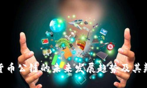 : 加密货币公链的未来发展趋势及其辨别指南