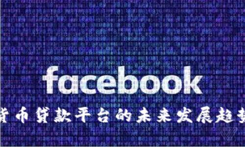 加密货币贷款平台的未来发展趋势分析