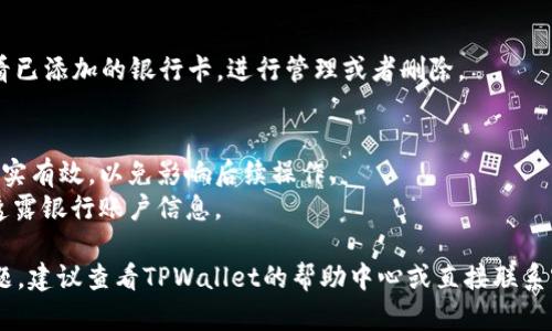 要在TPWallet中添加银行卡，您可以按照以下步骤进行操作：

### 第一步：登录TPWallet
首先，您需要打开TPWallet应用程序并登录到您的账户。如果您还没有账户，您需要先注册。

### 第二步：进入钱包设置
登录后，通常在钱包的主界面，您可以找到“设置”或“账户管理”选项。点击进入。

### 第三步：添加银行卡
在设置菜单中，寻找“支付方式”或“银行卡管理”选项。点击后，您将看到“添加银行卡”或“绑定银行卡”的选项。

### 第四步：输入银行卡信息
系统会要求您输入银行卡的相关信息，包括：
- 银行卡号
- 银行名称
- 持卡人姓名
- 身份证号码（部分地区可能需要）

确保信息填写准确无误。

### 第五步：验证信息
输入完信息后，系统可能会要求您进行验证，例如发送短信验证码到您注册的手机号码，确保信息安全。

### 第六步：保存并确认
通过验证后，您可以点击“保存”或“确认”按钮。此时，您的银行卡将被成功添加到TPWallet中。

### 第七步：视图银行卡信息
您可以在“银行卡管理”页面查看已添加的银行卡，进行管理或者删除。

### 注意事项
1. 确保您提供的银行卡信息真实有效，以免影响后续操作。
2. 请注意安全，不要向任何人透露银行账户信息。

如果在操作过程中遇到任何问题，建议查看TPWallet的帮助中心或直接联系客服获取支持。