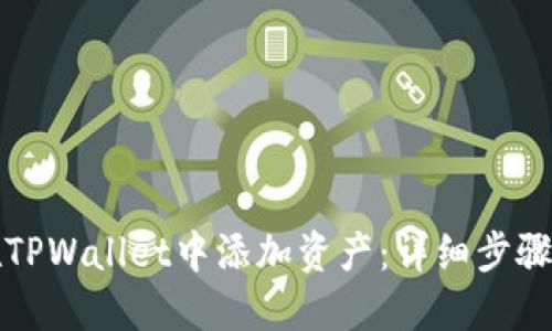 如何在TPWallet中添加资产：详细步骤与指南