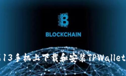 如何在苹果13手机上下载和安装TPWallet的详细指南