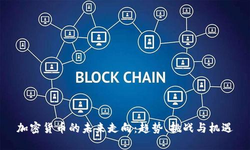 加密货币的未来走向：趋势、挑战与机遇