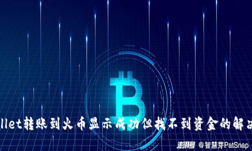 tpwallet转账到火币显示成功但找不到资金的解决方案