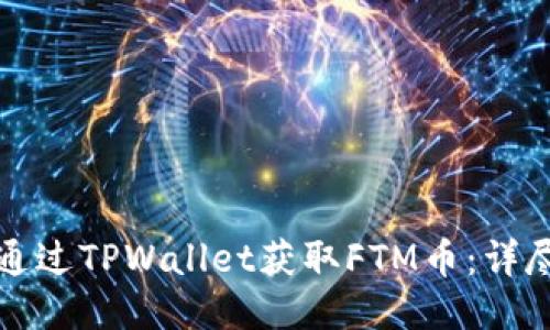 如何通过TPWallet获取FTM币：详尽指南