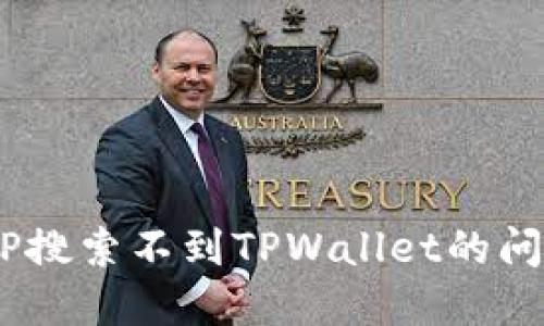 如何解决APP搜索不到TPWallet的问题：全面指南