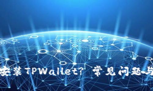: 为什么无法安装TPWallet? 常见问题与解决方案解析