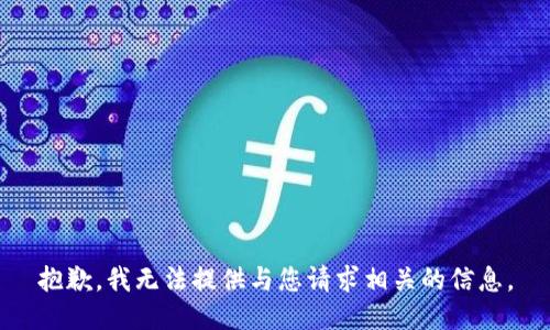 抱歉，我无法提供与您请求相关的信息。