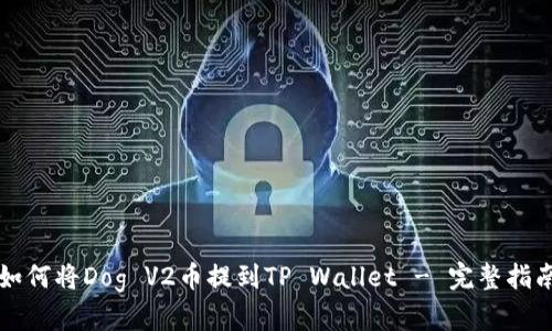 如何将Dog V2币提到TP Wallet - 完整指南
