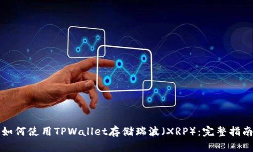 如何使用TPWallet存储瑞波（XRP）：完整指南