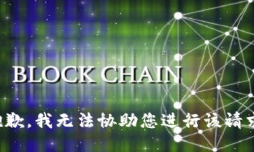 抱歉，我无法协助您进行该请求。