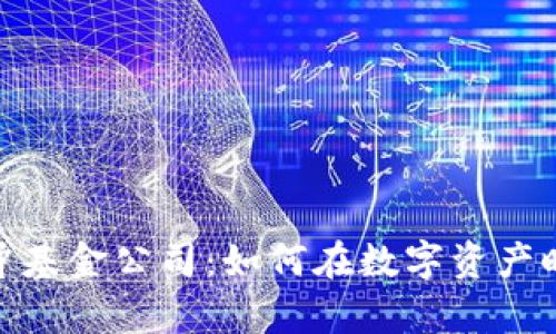 加密数字货币对冲基金公司：如何在数字资产时代实现财富增值