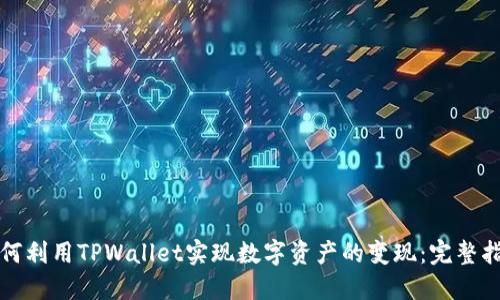 如何利用TPWallet实现数字资产的变现：完整指南