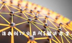 : TP Wallet无法找到TP交易所？解决方案与常见问题