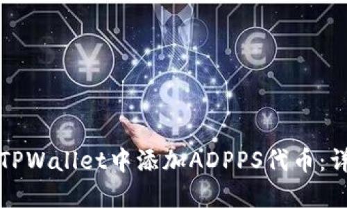 如何在TPWallet中添加ADPPS代币：详细指南