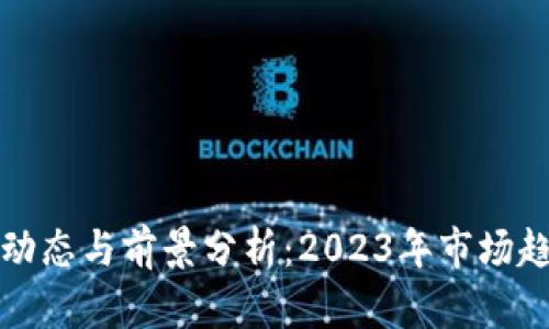 加密货币最新动态与前景分析：2023年市场趋势与未来展望
