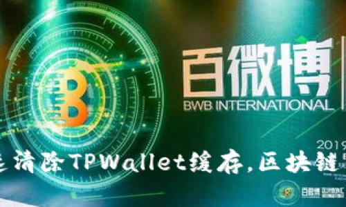 如何快速清除TPWallet缓存，区块链钱包性能